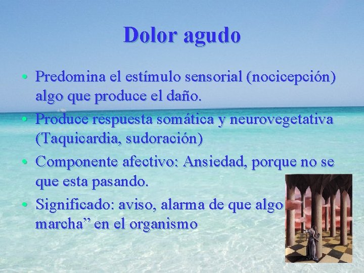 Dolor agudo • Predomina el estímulo sensorial (nocicepción) algo que produce el daño. •