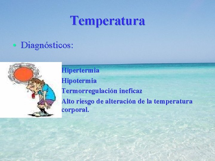 Temperatura • Diagnósticos: • • Hipertermia Hipotermia Termorregulación ineficaz Alto riesgo de alteración de