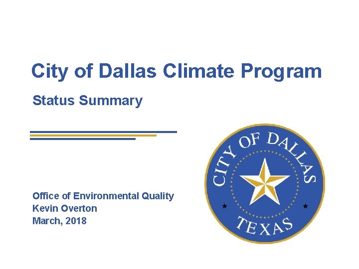 City of Dallas Climate Program Status Summary Office of Environmental Quality Kevin Overton March,