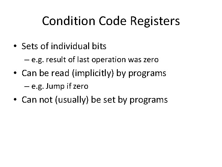 Condition Code Registers • Sets of individual bits – e. g. result of last