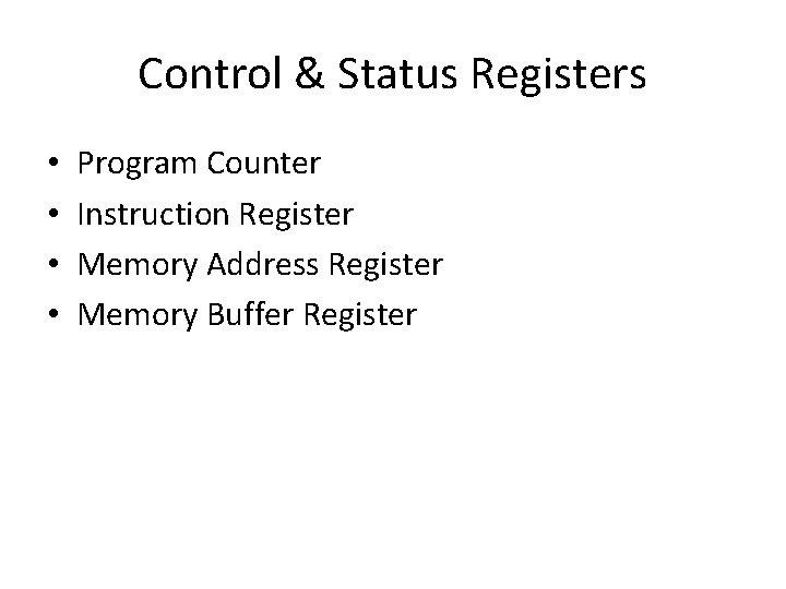 Control & Status Registers • • Program Counter Instruction Register Memory Address Register Memory