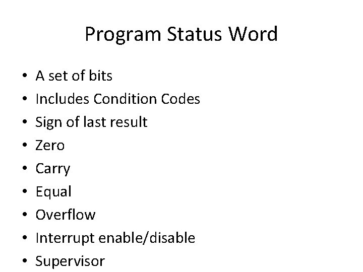 Program Status Word • • • A set of bits Includes Condition Codes Sign