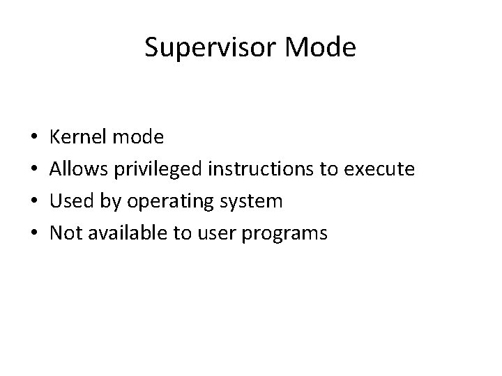 Supervisor Mode • • Kernel mode Allows privileged instructions to execute Used by operating