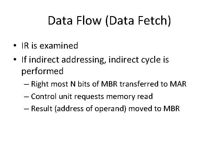 Data Flow (Data Fetch) • IR is examined • If indirect addressing, indirect cycle