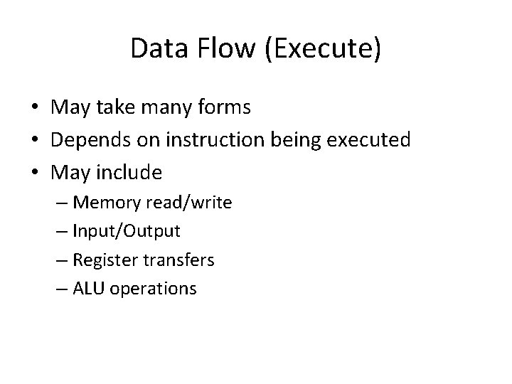 Data Flow (Execute) • May take many forms • Depends on instruction being executed