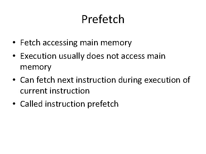 Prefetch • Fetch accessing main memory • Execution usually does not access main memory