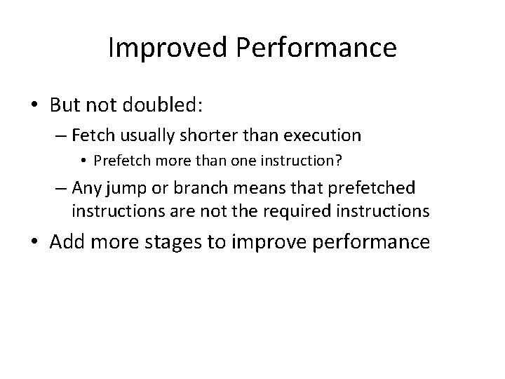 Improved Performance • But not doubled: – Fetch usually shorter than execution • Prefetch