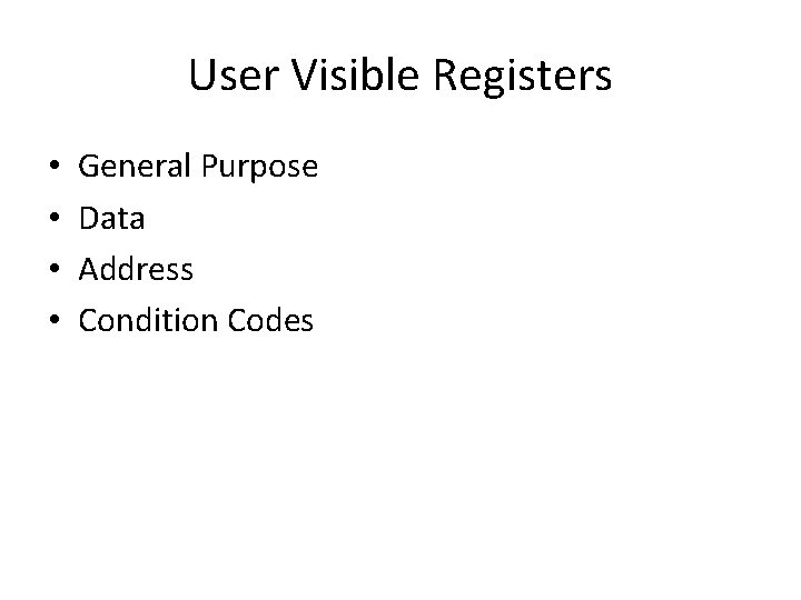 User Visible Registers • • General Purpose Data Address Condition Codes 