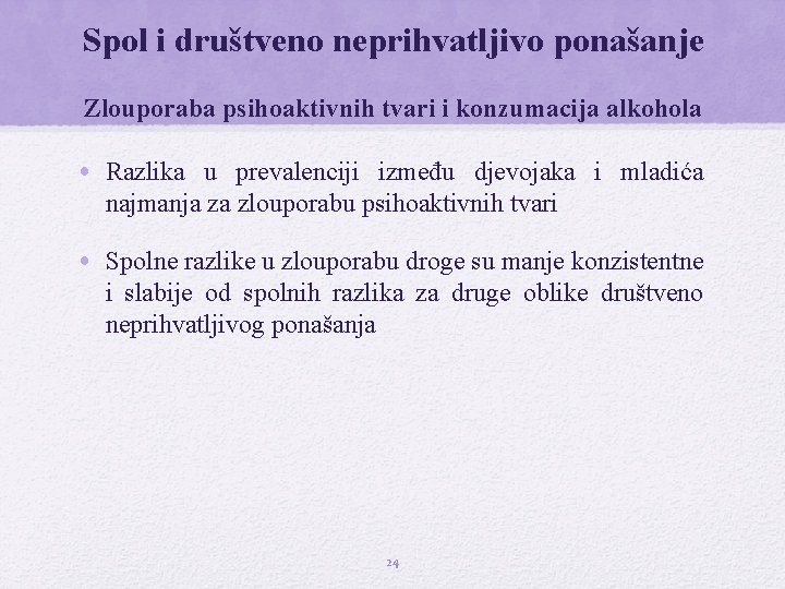 Spol i društveno neprihvatljivo ponašanje Zlouporaba psihoaktivnih tvari i konzumacija alkohola • Razlika u