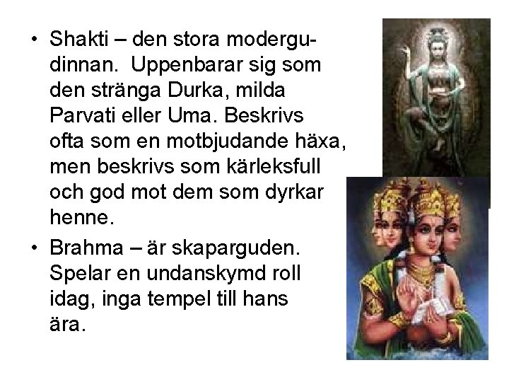  • Shakti – den stora modergudinnan. Uppenbarar sig som den stränga Durka, milda