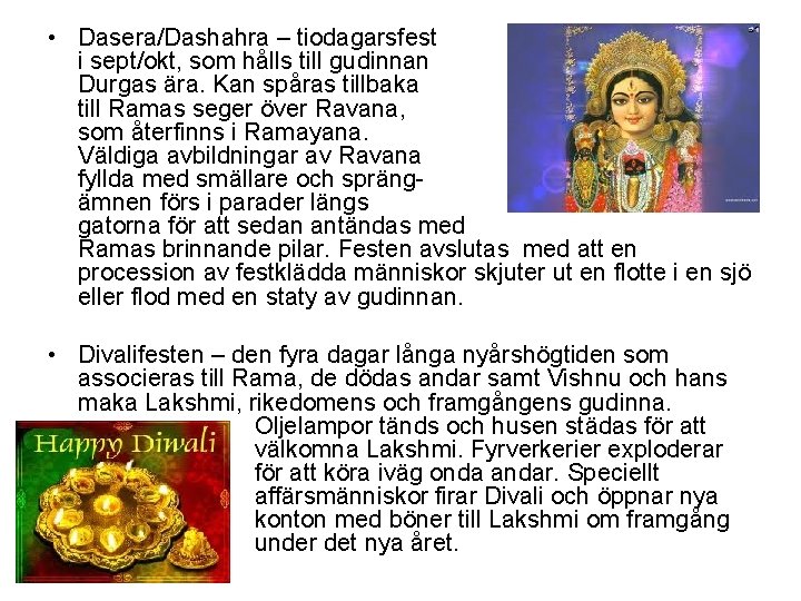  • Dasera/Dashahra – tiodagarsfest i sept/okt, som hålls till gudinnan Durgas ära. Kan