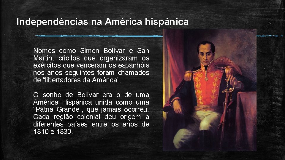 Independências na América hispânica Nomes como Simon Bolívar e San Martin, criollos que organizaram