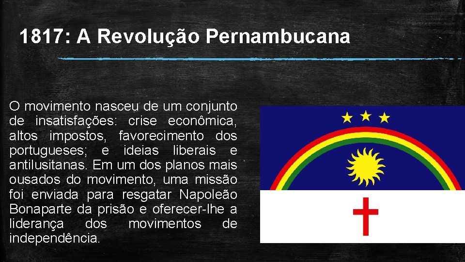 1817: A Revolução Pernambucana O movimento nasceu de um conjunto de insatisfações: crise econômica,