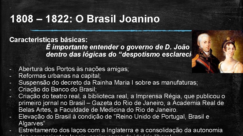 1808 – 1822: O Brasil Joanino Características básicas: É importante entender o governo de