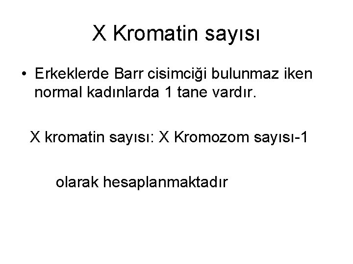 X Kromatin sayısı • Erkeklerde Barr cisimciği bulunmaz iken normal kadınlarda 1 tane vardır.