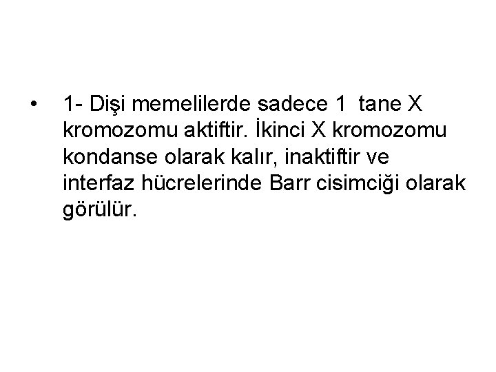  • 1 - Dişi memelilerde sadece 1 tane X kromozomu aktiftir. İkinci X