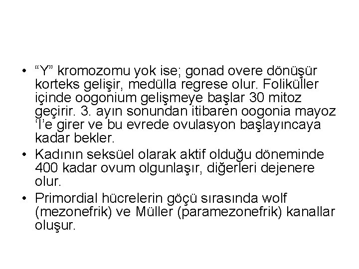  • “Y” kromozomu yok ise; gonad overe dönüşür korteks gelişir, medülla regrese olur.