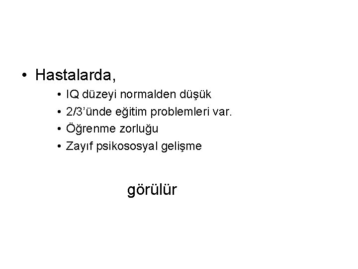  • Hastalarda, • • IQ düzeyi normalden düşük 2/3’ünde eğitim problemleri var. Öğrenme