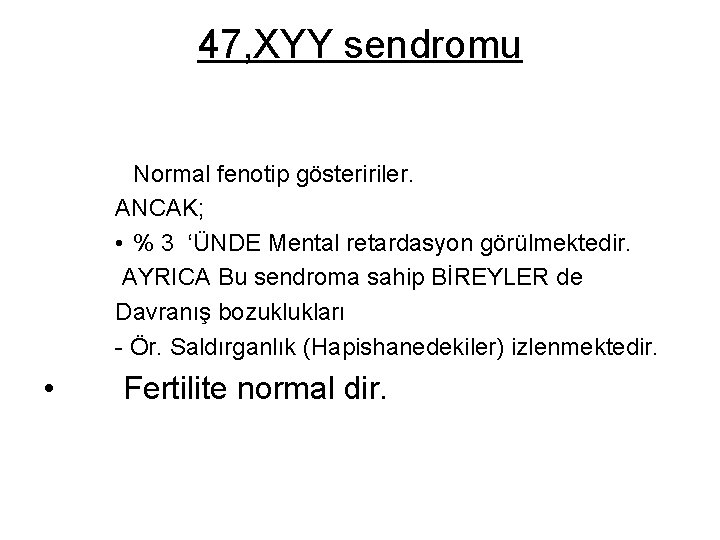 47, XYY sendromu Normal fenotip gösteririler. ANCAK; • % 3 ‘ÜNDE Mental retardasyon görülmektedir.