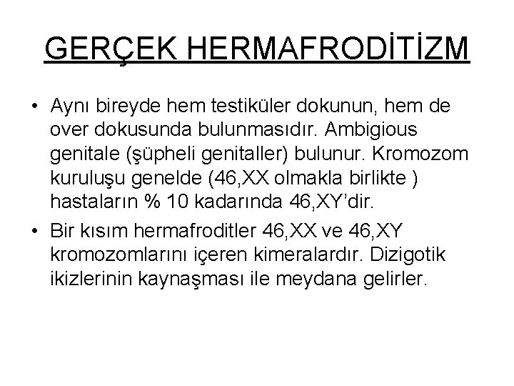 GERÇEK HERMAFRODİTİZM • Aynı bireyde hem testiküler dokunun, hem de over dokusunda bulunmasıdır. Ambigious