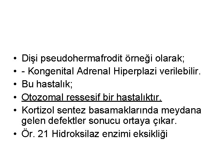  • • • Dişi pseudohermafrodit örneği olarak; - Kongenital Adrenal Hiperplazi verilebilir. Bu