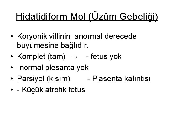 Hidatidiform Mol (Üzüm Gebeliği) • Koryonik villinin anormal derecede büyümesine bağlıdır. • Komplet (tam)