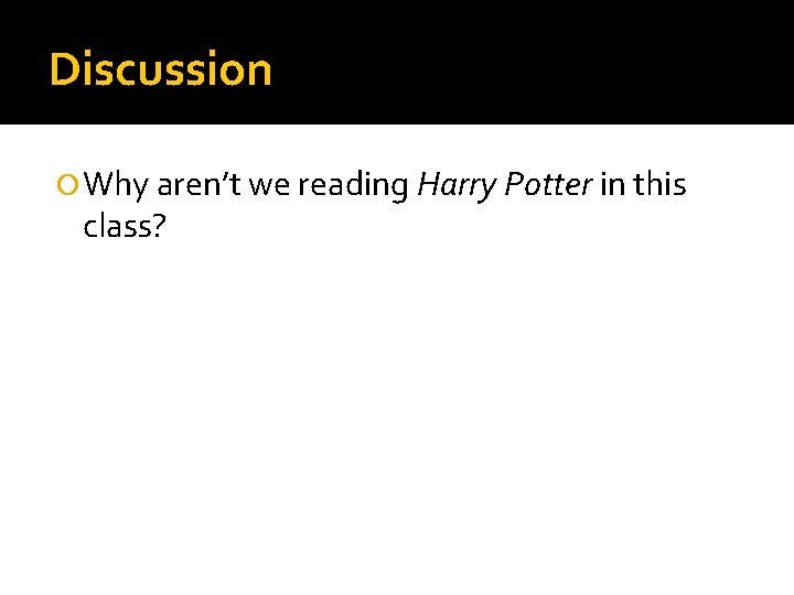 Discussion Why aren’t we reading Harry Potter in this class? 