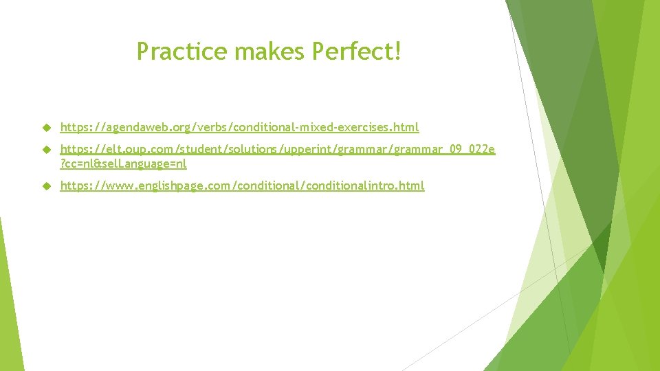 Practice makes Perfect! https: //agendaweb. org/verbs/conditional-mixed-exercises. html https: //elt. oup. com/student/solutions/upperint/grammar_09_022 e ? cc=nl&sel.