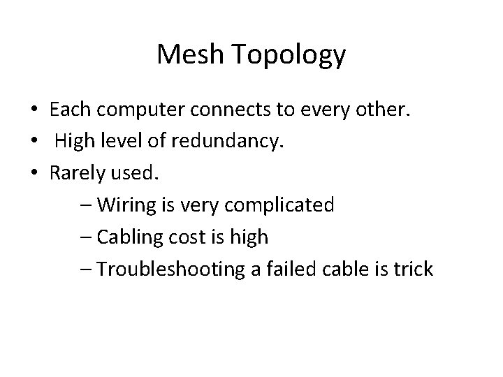 Mesh Topology • Each computer connects to every other. • High level of redundancy.