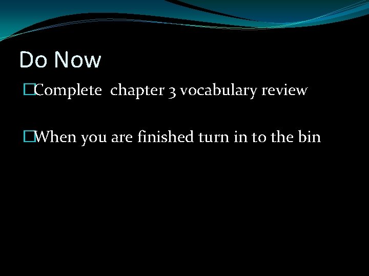 Do Now �Complete chapter 3 vocabulary review �When you are finished turn in to