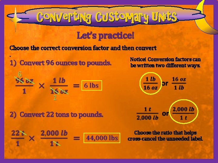 Converting Customary Units Let’s practice! Choose the correct conversion factor and then convert. 1)