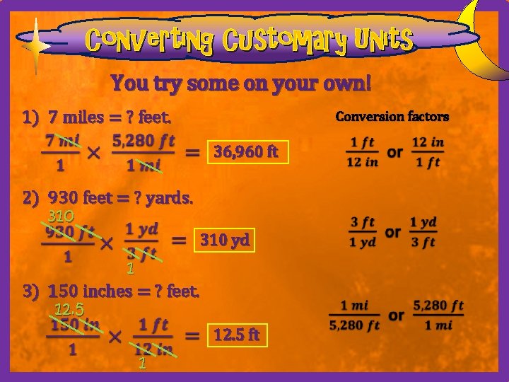 Converting Customary Units You try some on your own! 1) 7 miles = ?