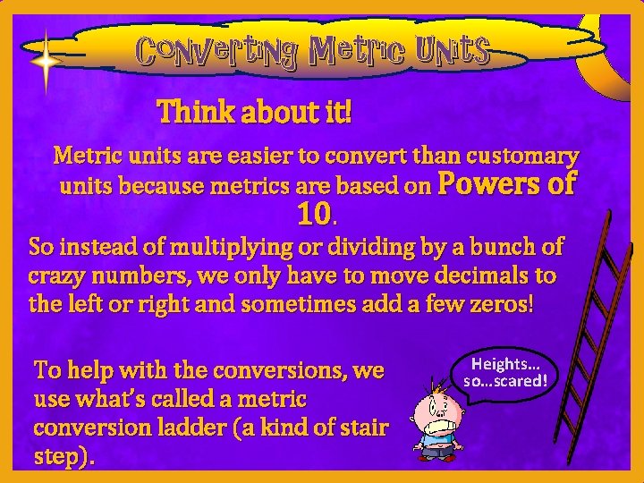 Converting Metric Units Think about it! Metric units are easier to convert than customary