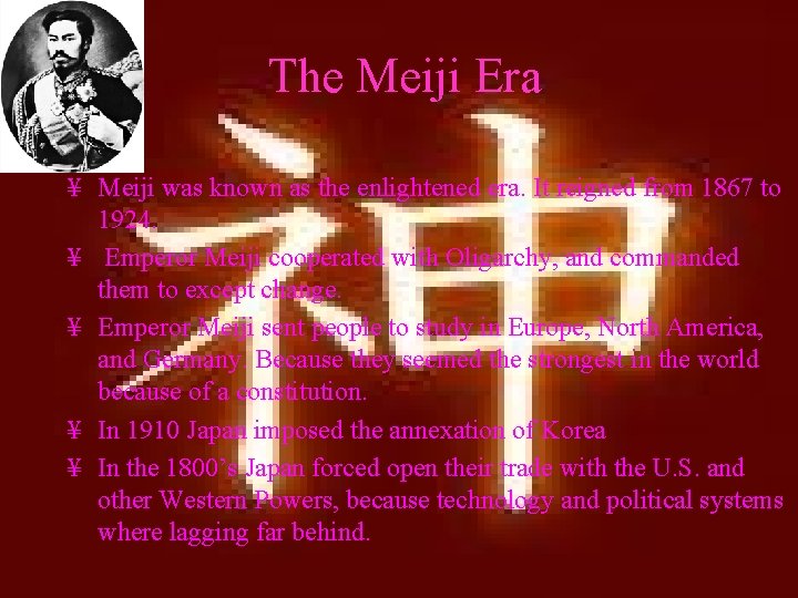 The Meiji Era ¥ Meiji was known as the enlightened era. It reigned from