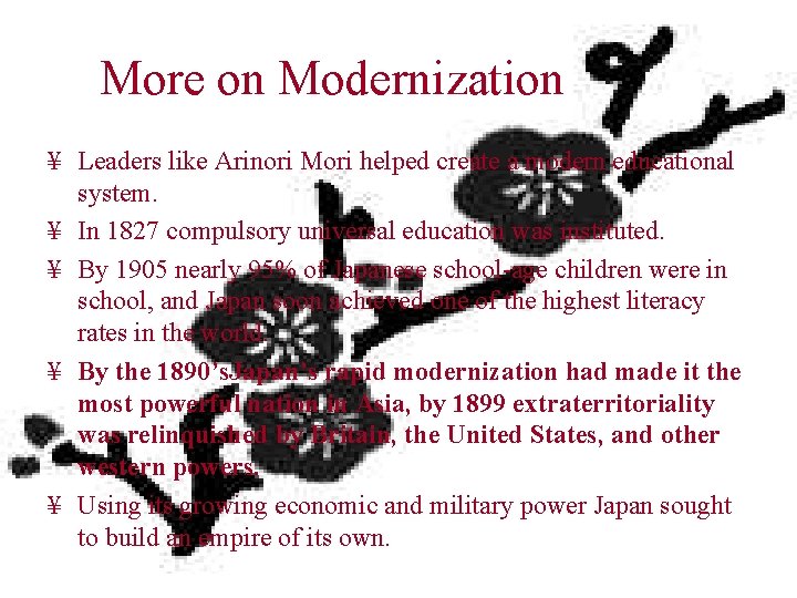 More on Modernization ¥ Leaders like Arinori Mori helped create a modern educational system.