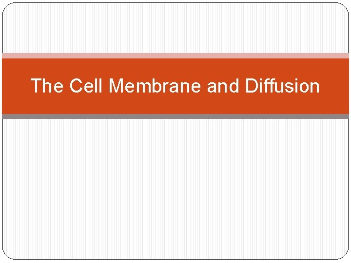 The Cell Membrane and Diffusion 