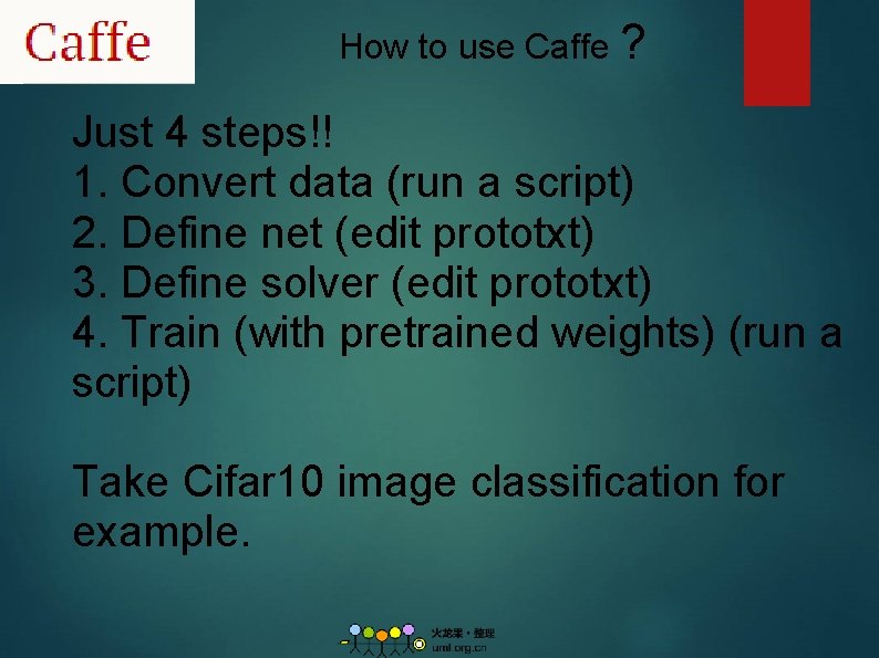 How to use Caffe ? Just 4 steps!! 1. Convert data (run a script)