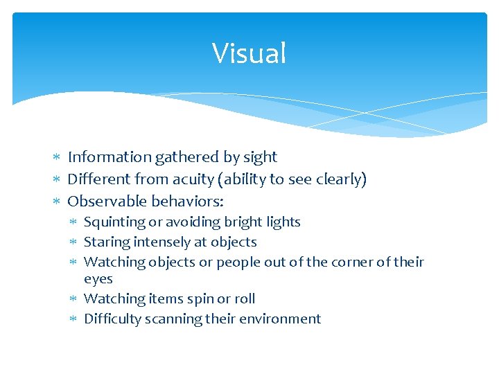Visual Information gathered by sight Different from acuity (ability to see clearly) Observable behaviors: