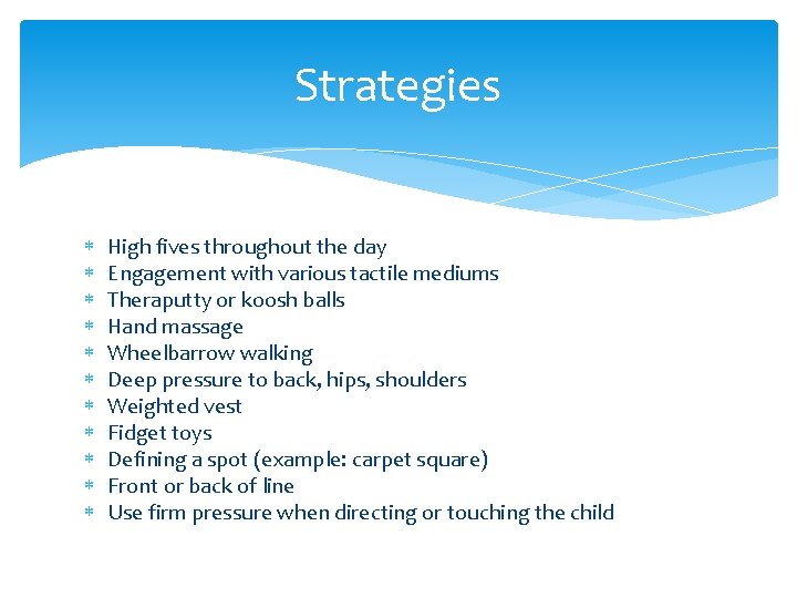 Strategies High fives throughout the day Engagement with various tactile mediums Theraputty or koosh