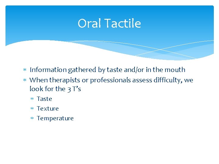 Oral Tactile Information gathered by taste and/or in the mouth When therapists or professionals