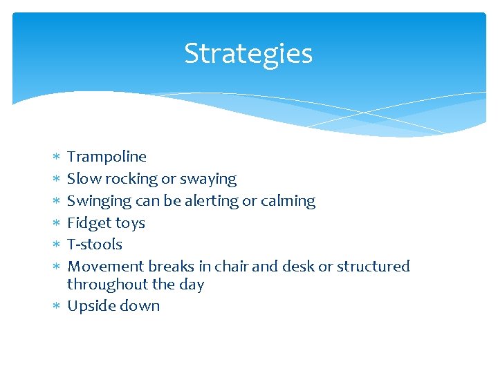 Strategies Trampoline Slow rocking or swaying Swinging can be alerting or calming Fidget toys