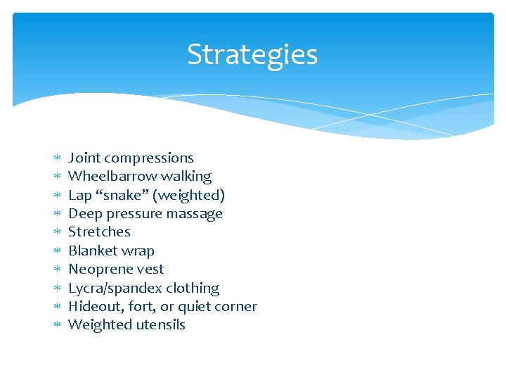 Strategies Joint compressions Wheelbarrow walking Lap “snake” (weighted) Deep pressure massage Stretches Blanket wrap