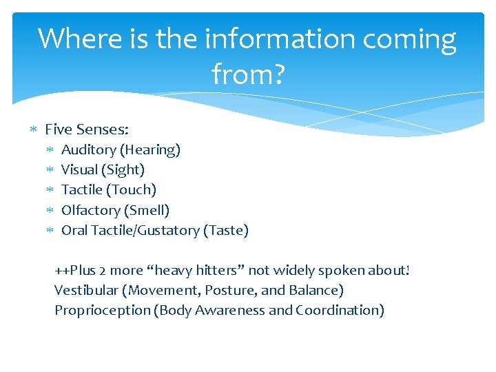 Where is the information coming from? Five Senses: Auditory (Hearing) Visual (Sight) Tactile (Touch)