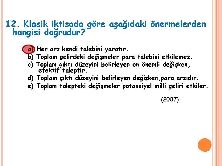 12. Klasik iktisada göre aşağıdaki önermelerden hangisi doğrudur? a) Her arz kendi talebini yaratır.