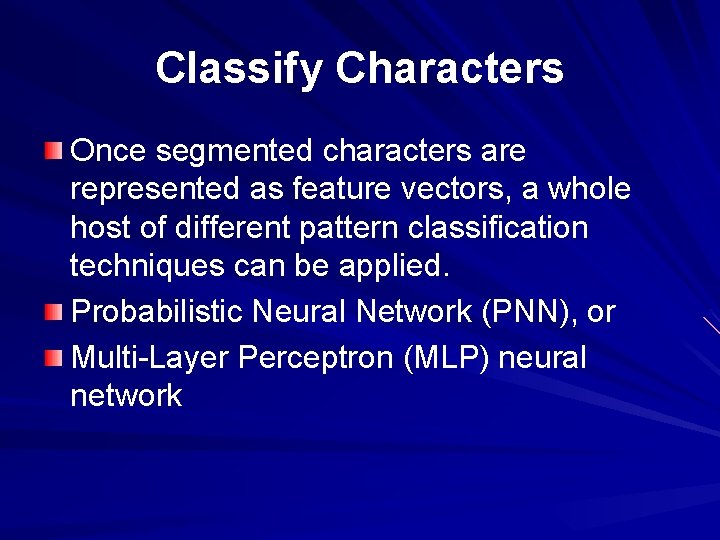 Classify Characters Once segmented characters are represented as feature vectors, a whole host of