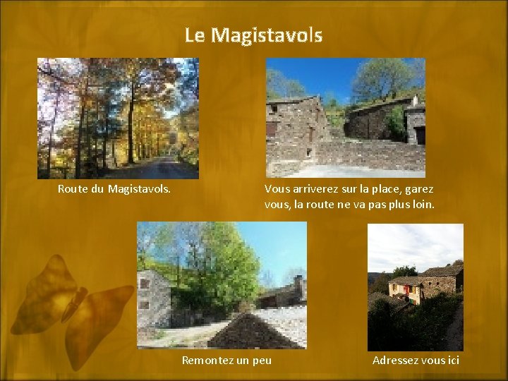 Le Magistavols Route du Magistavols. Vous arriverez sur la place, garez vous, la route