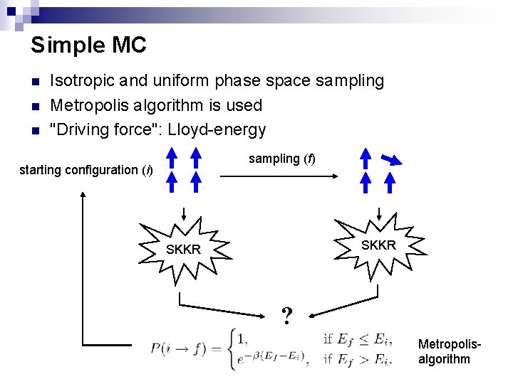 Simple MC n n n Isotropic and uniform phase space sampling Metropolis algorithm is