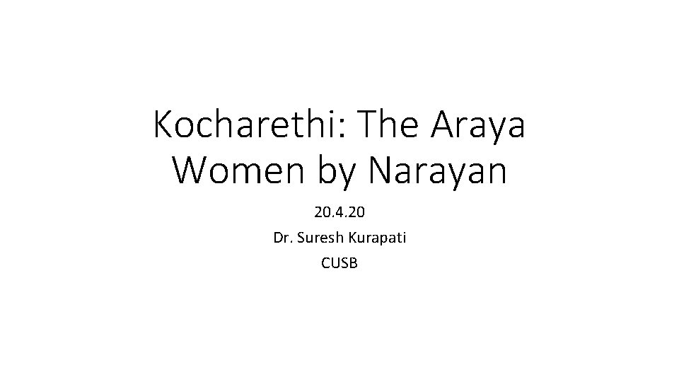 Kocharethi: The Araya Women by Narayan 20. 4. 20 Dr. Suresh Kurapati CUSB 