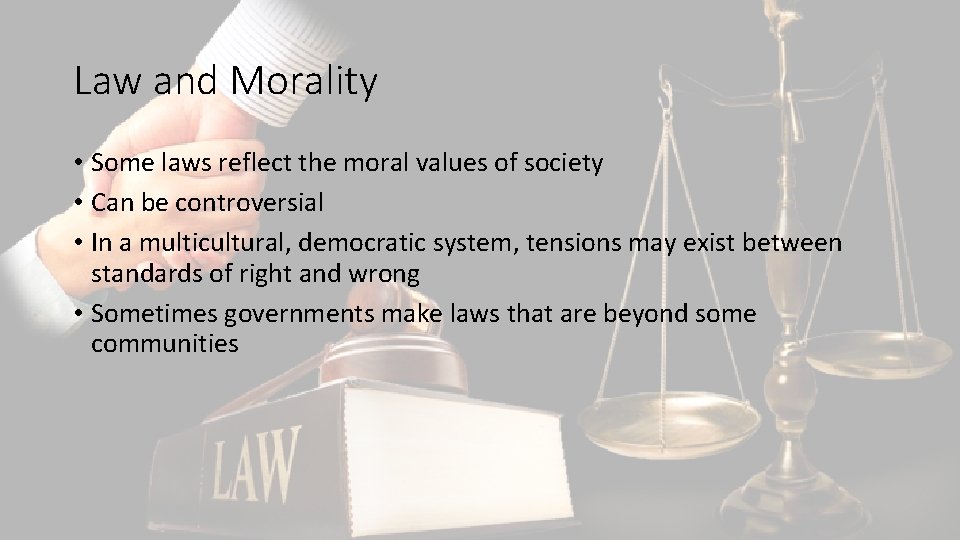 Law and Morality • Some laws reflect the moral values of society • Can