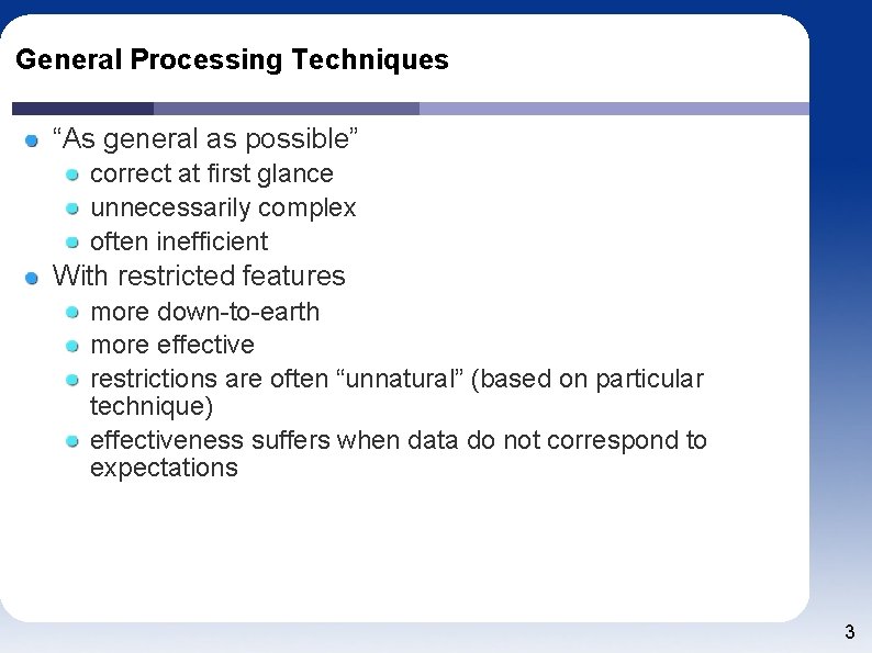 General Processing Techniques “As general as possible” correct at first glance unnecessarily complex often